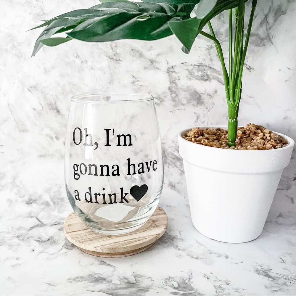 Oh! I’m gonna have a drink wine seamless glass custom print vinyl